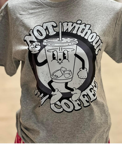 Not Without Coffee Tee